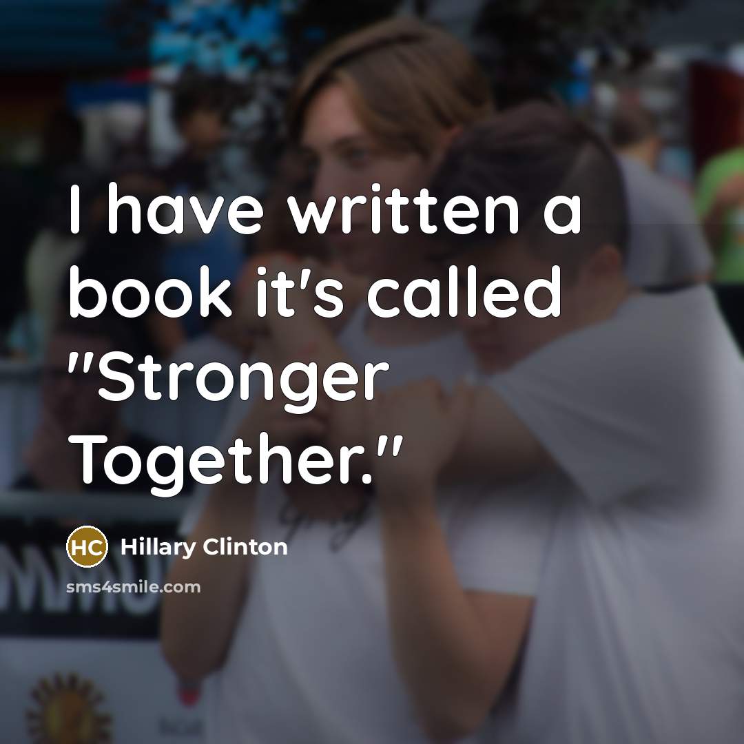 “I have written a book it's called "Stronger Together."…” quote by Hillary Clinton