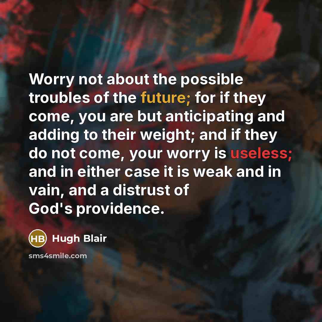 “Worry not about the possible troubles of the future; for…” quote by Hugh Blair