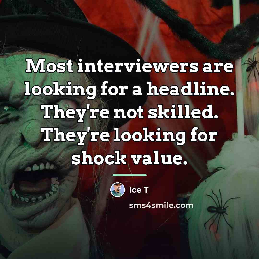 “Most interviewers are looking for a headline. They're not skilled.…” quote by Ice T