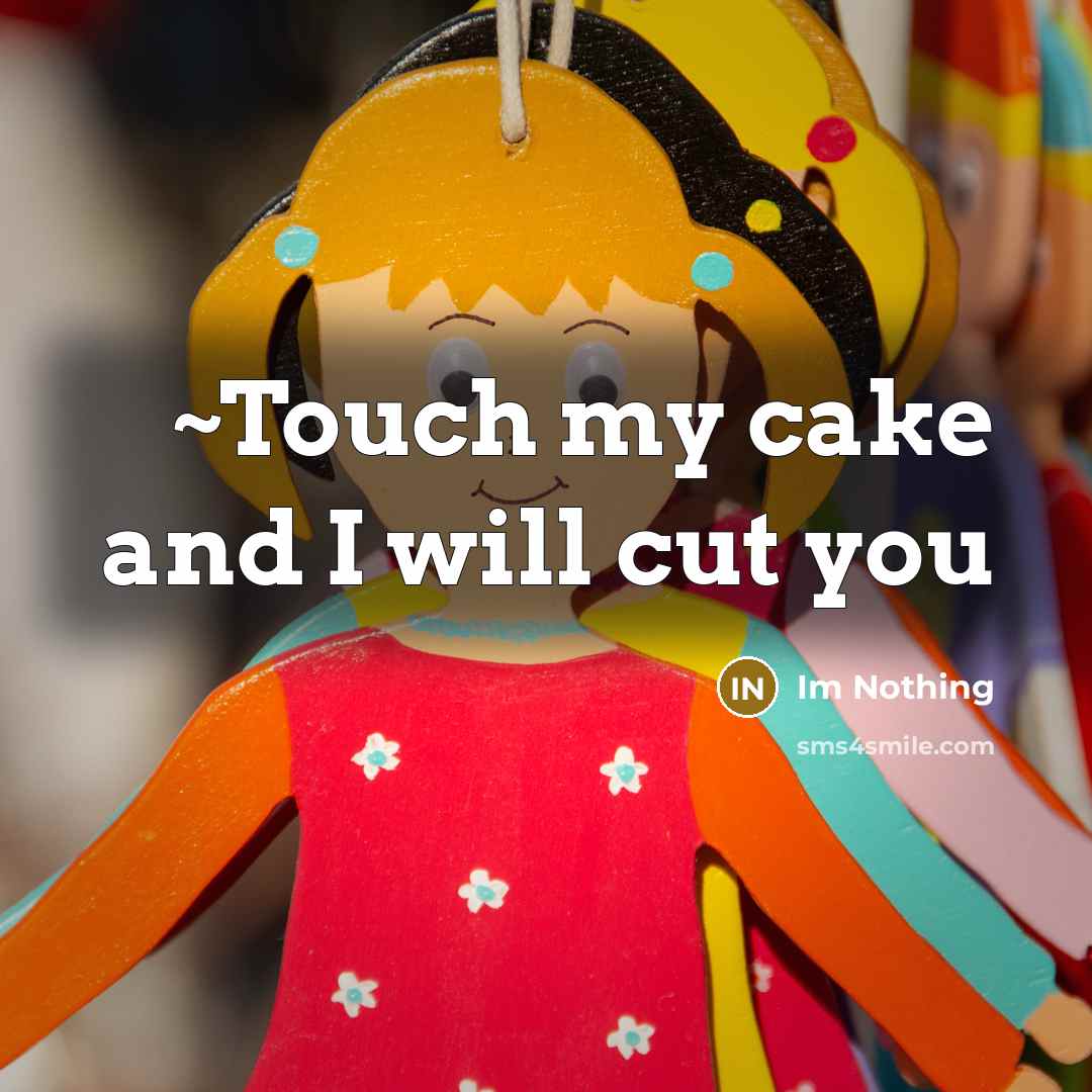 “~Touch my cake and I will cut you…” quote by Im Nothing