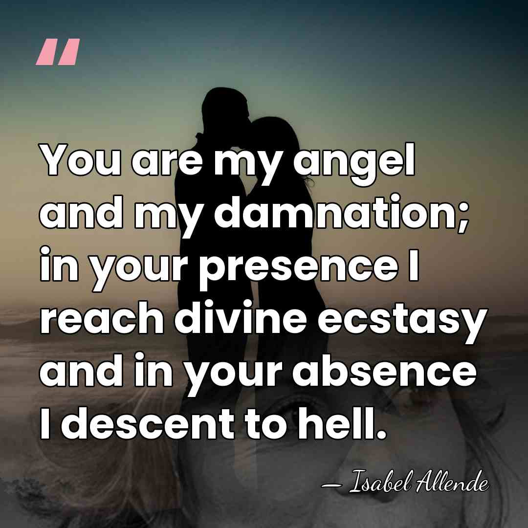 You are my angel and my damnation; in your presence I reach&hellip; - Isabel Allende