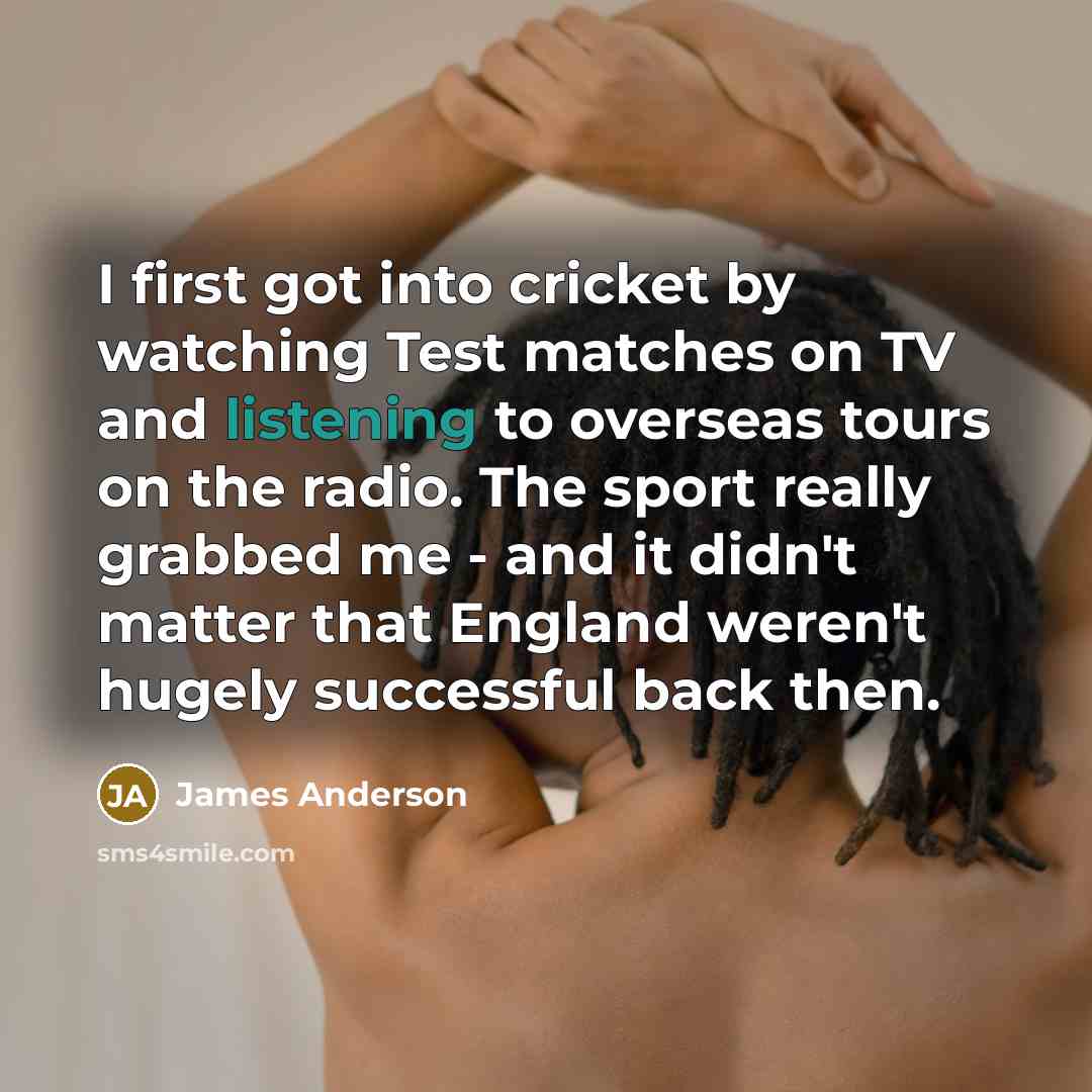 “I first got into cricket by watching Test matches on…” quote by James Anderson