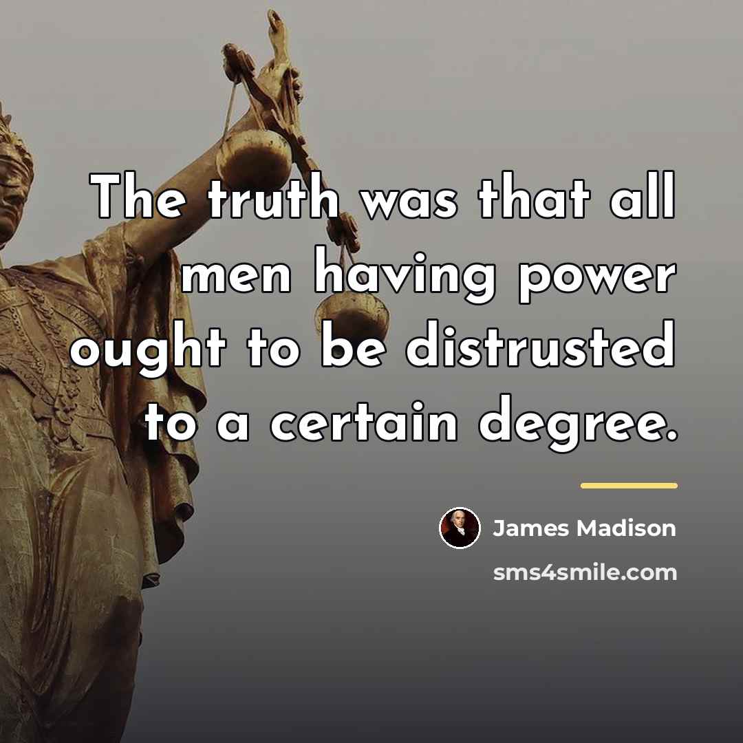 “The truth was that all men having power ought to…” quote by James Madison