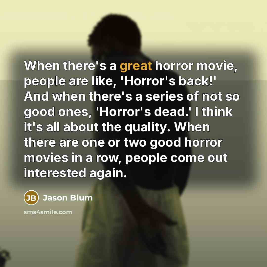 “When there's a great horror movie, people are like, 'Horror's…” quote by Jason Blum