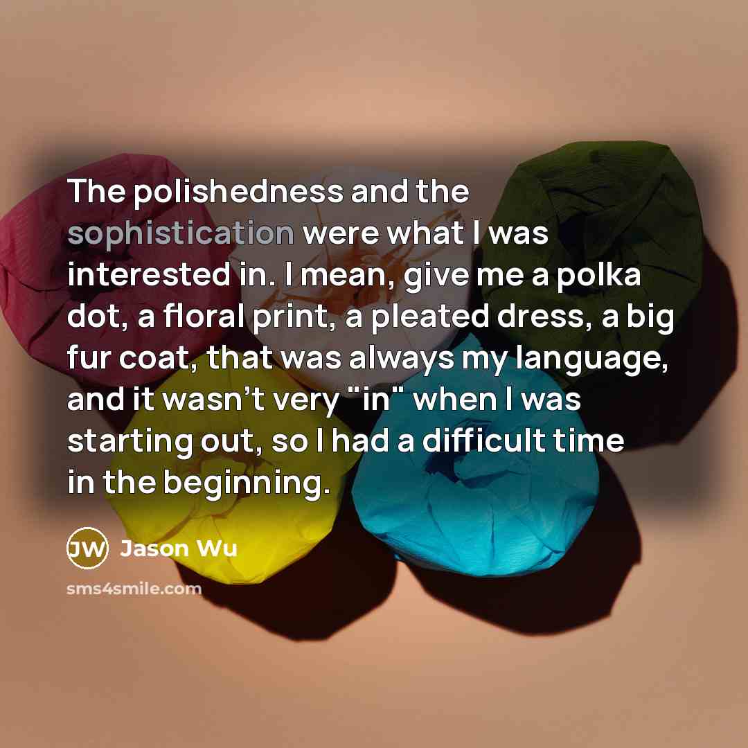 “The polishedness and the sophistication were what I was interested…” quote by Jason Wu