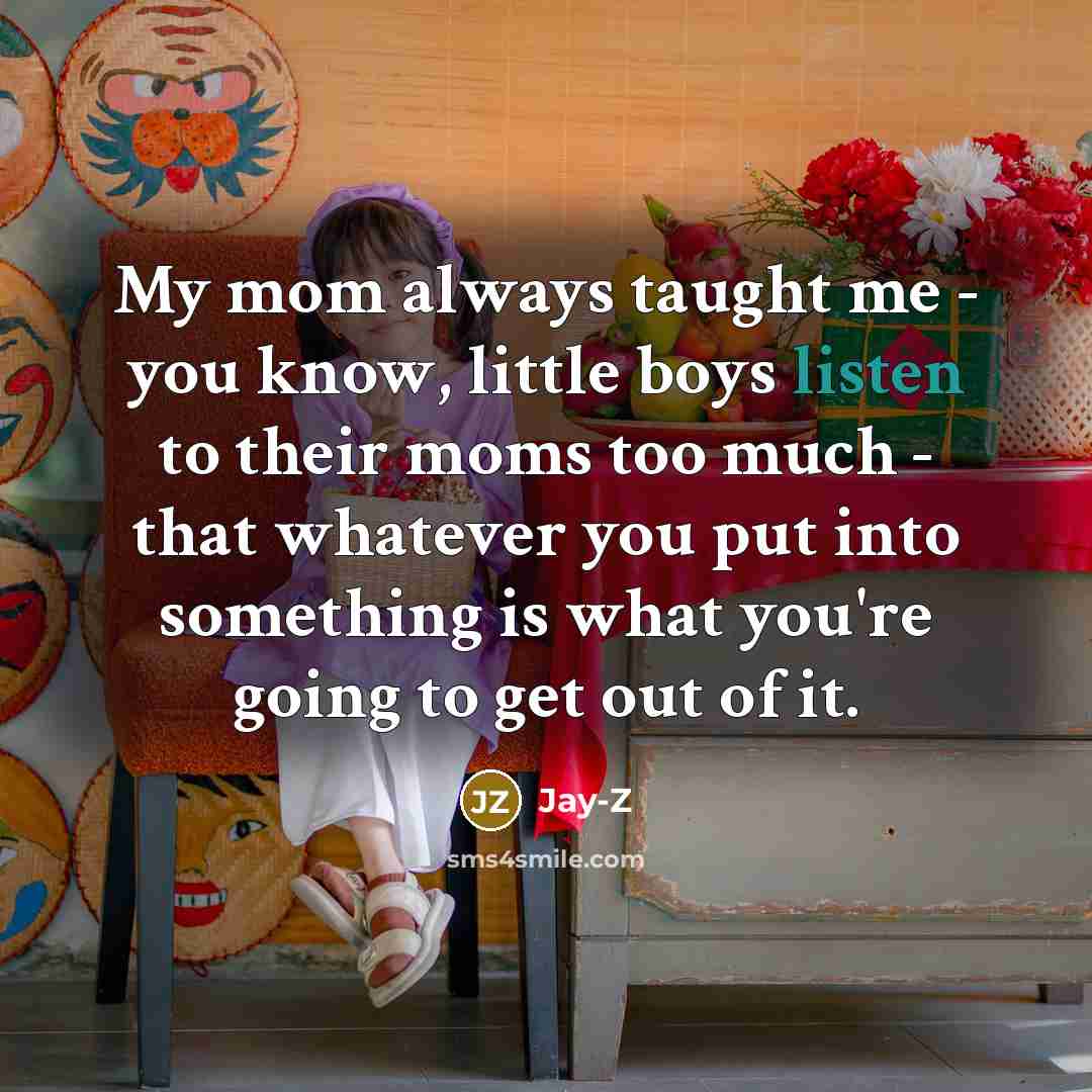 “My mom always taught me - you know, little boys…” quote by Jay-Z
