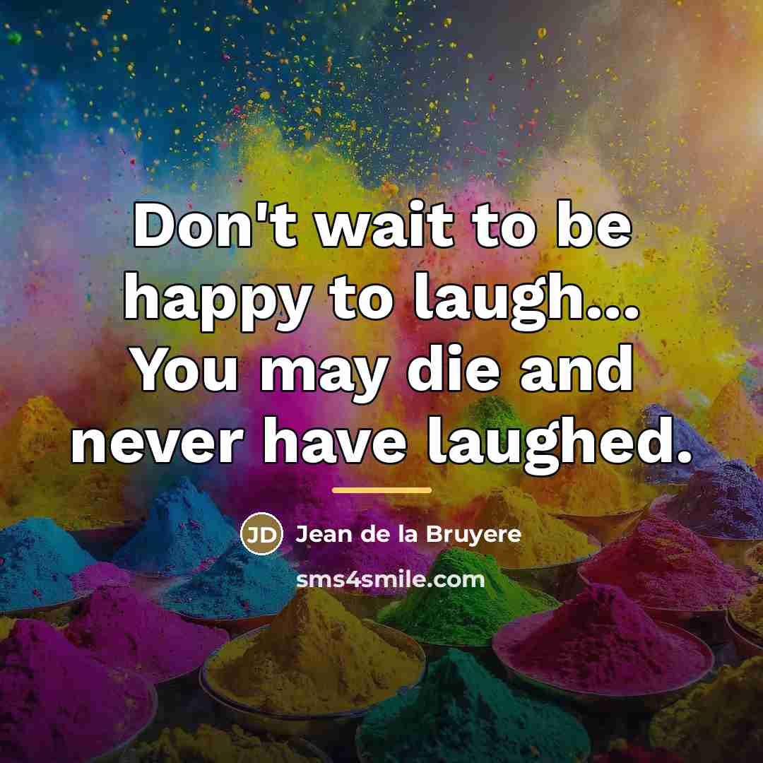 “Don't wait to be happy to laugh... You may die…” quote by Jean de la Bruyere