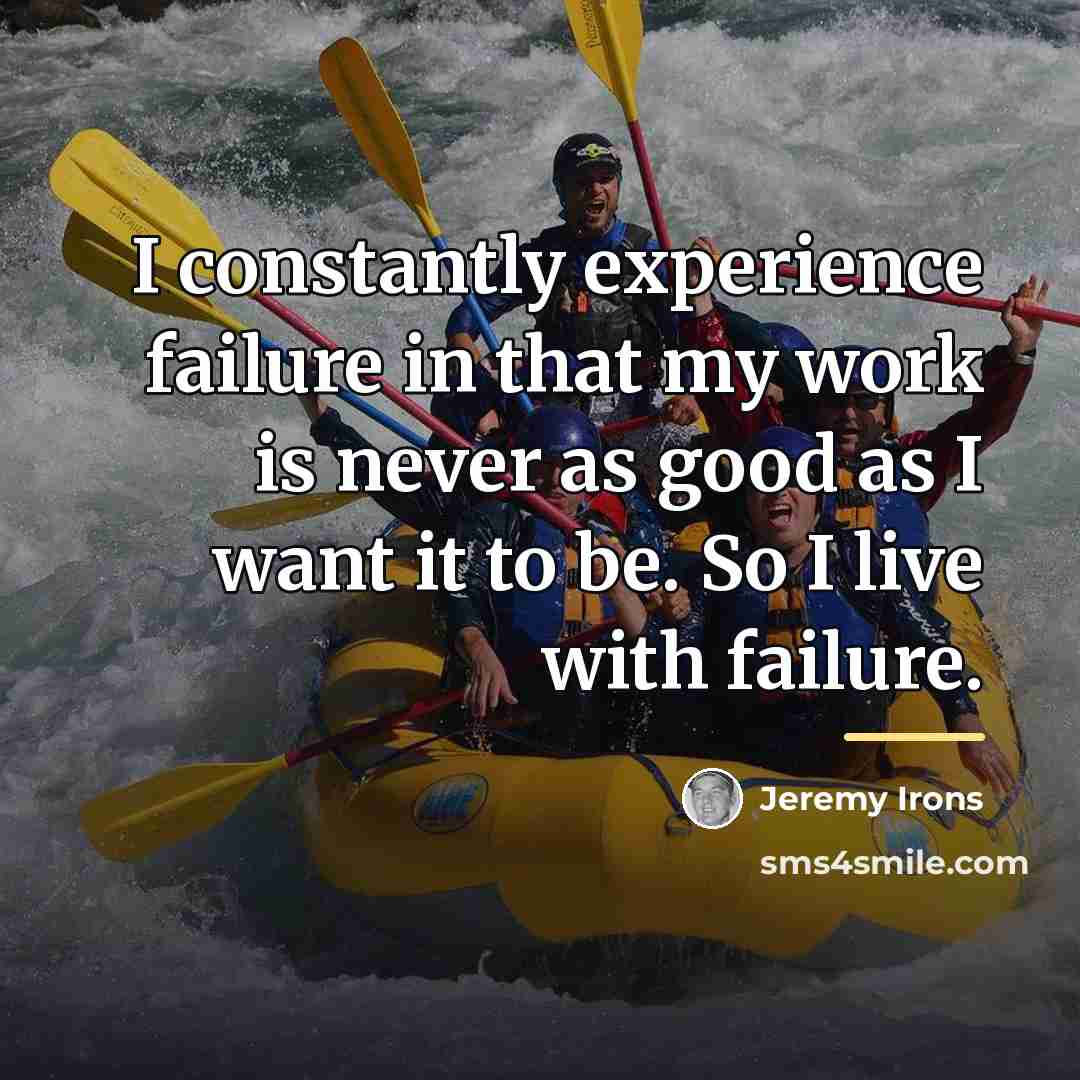 “I constantly experience failure in that my work is never…” quote by Jeremy Irons