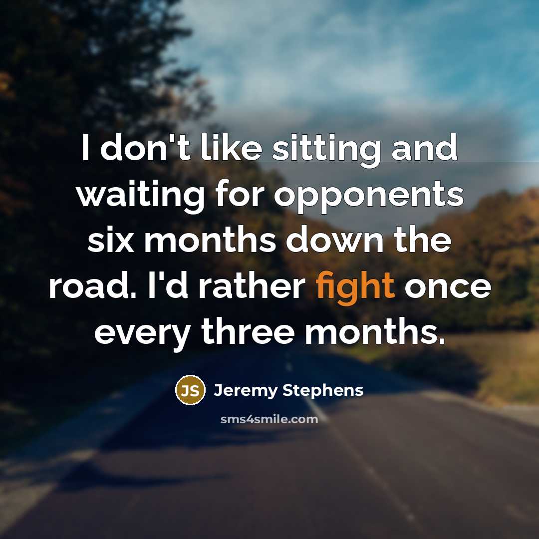 “I don't like sitting and waiting for opponents six months…” quote by Jeremy Stephens