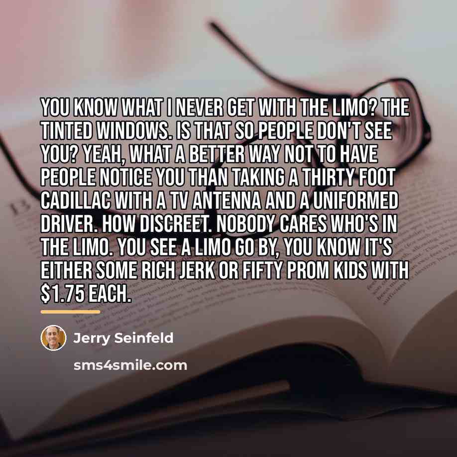 “You know what I never get with the limo? The…” quote by Jerry Seinfeld
