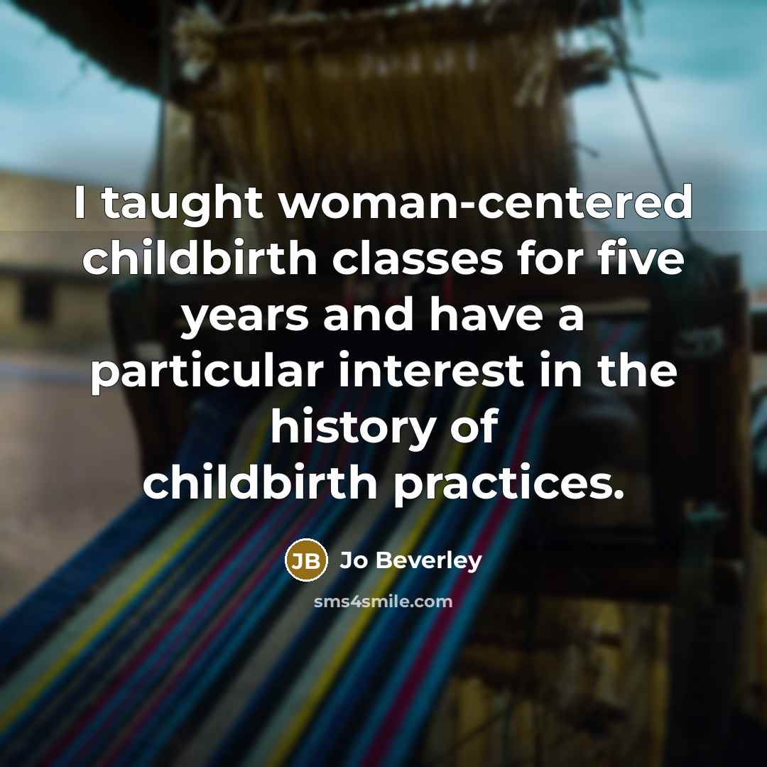 “I taught woman-centered childbirth classes for five years and have…” quote by Jo Beverley