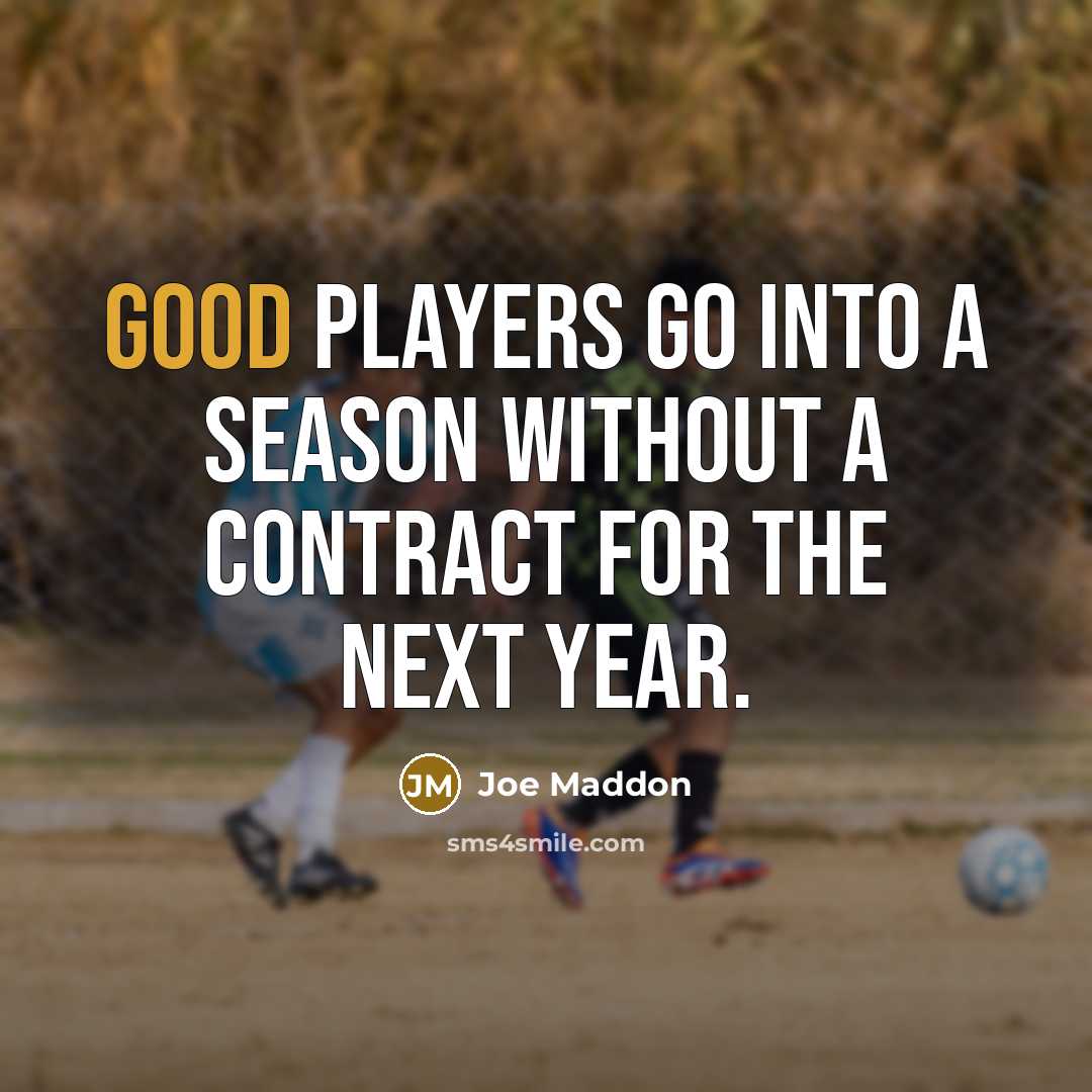 “Good players go into a season without a contract for…” quote by Joe Maddon