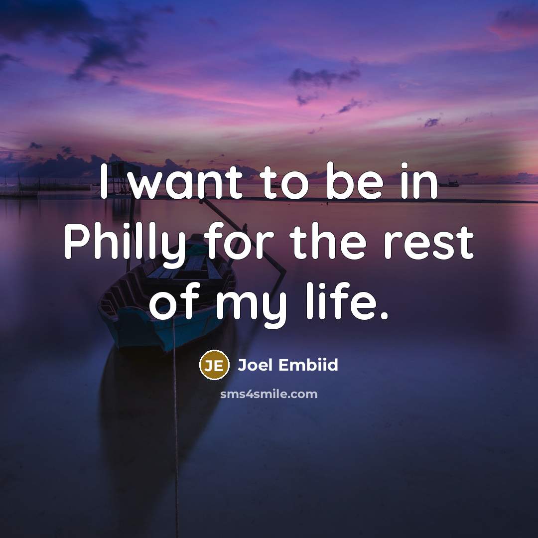 “I want to be in Philly for the rest of…” quote by Joel Embiid