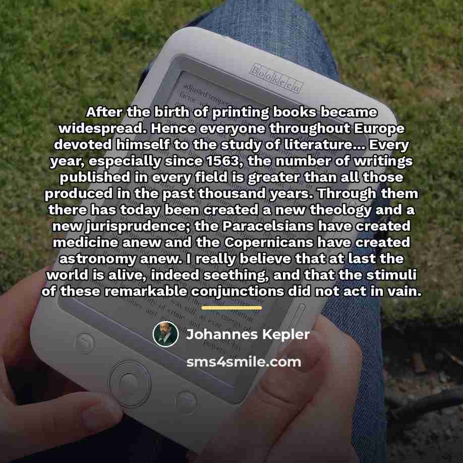 “After the birth of printing books became widespread. Hence everyone…” quote by Johannes Kepler