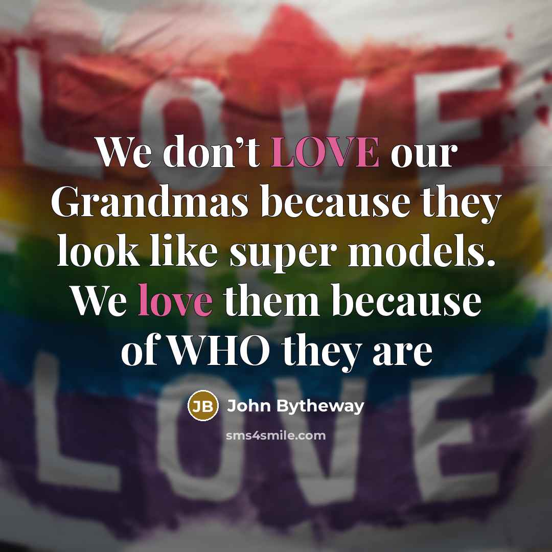 “We don’t LOVE our Grandmas because they look like super…” quote by John Bytheway