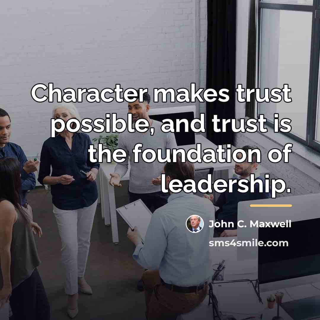 “Character makes trust possible, and trust is the foundation of…” quote by John C. Maxwell