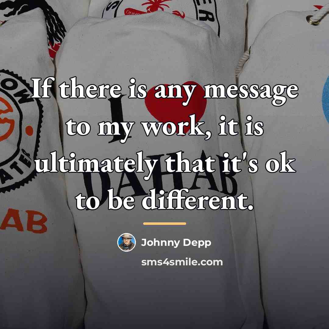 “If there is any message to my work, it is…” quote by Johnny Depp