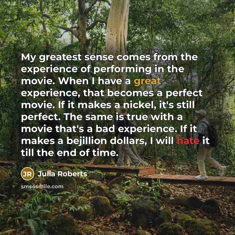 “My greatest sense comes from the experience of performing in…” quote by Julia Roberts
