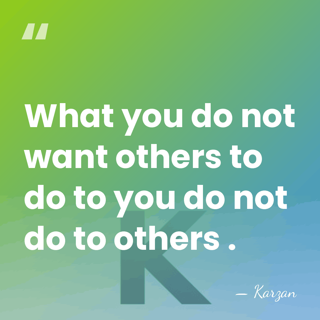What you do not want others to do to you do not&hellip; - Karzan