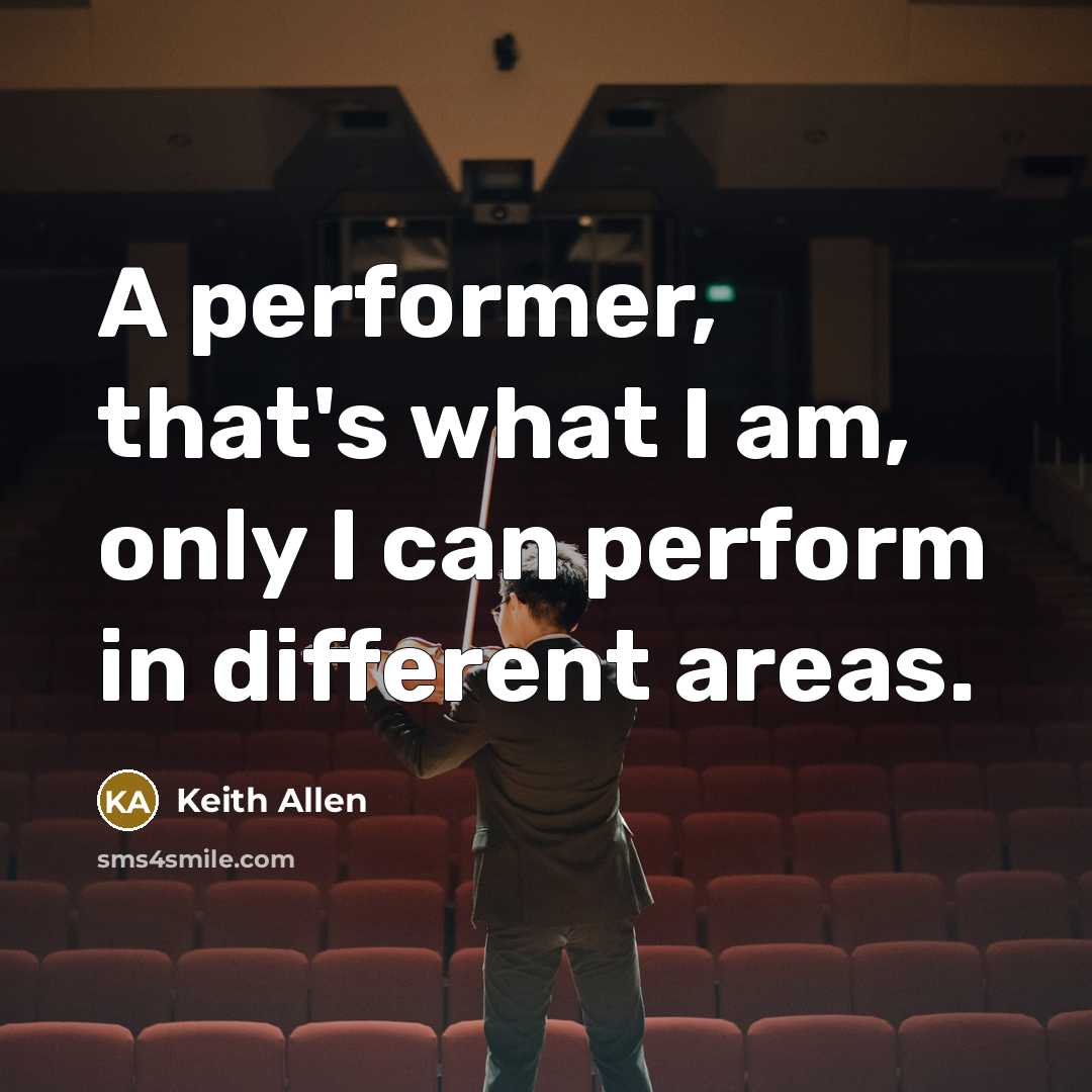 “A performer, that's what I am, only I can perform…” quote by Keith Allen