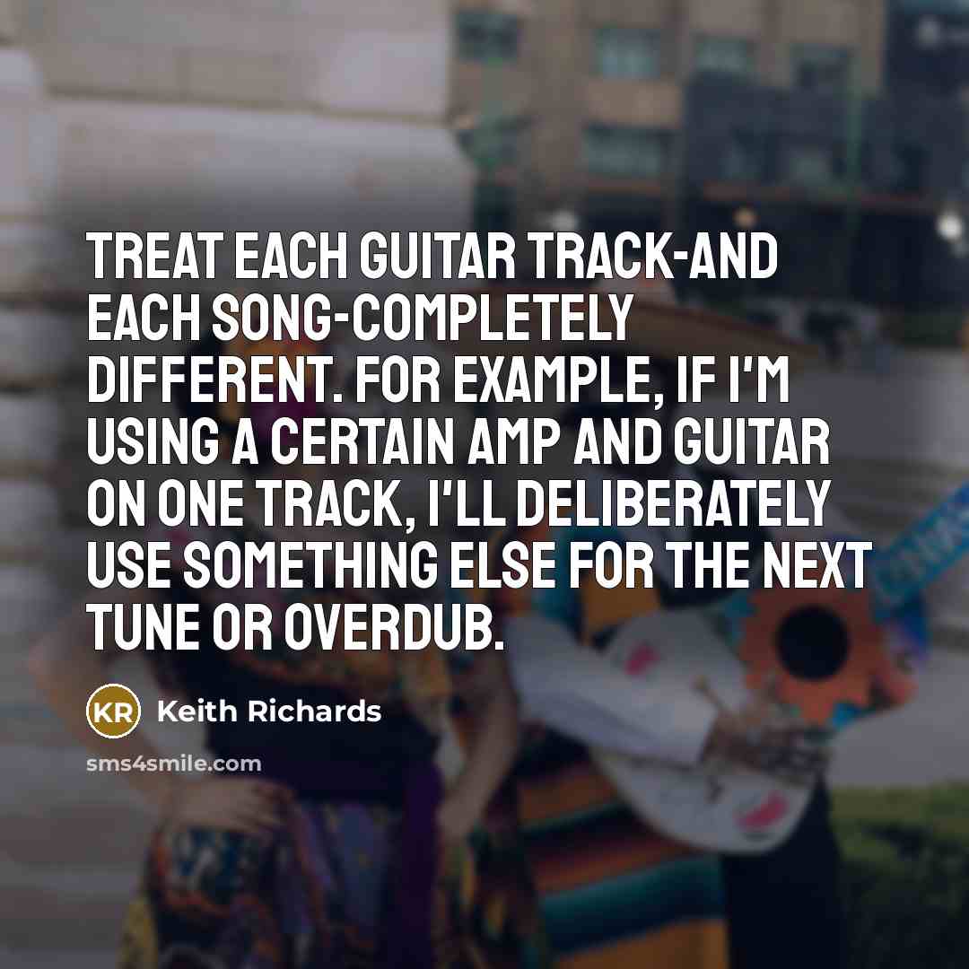 “Treat each guitar track-and each song-completely different. For example, if…” quote by Keith Richards