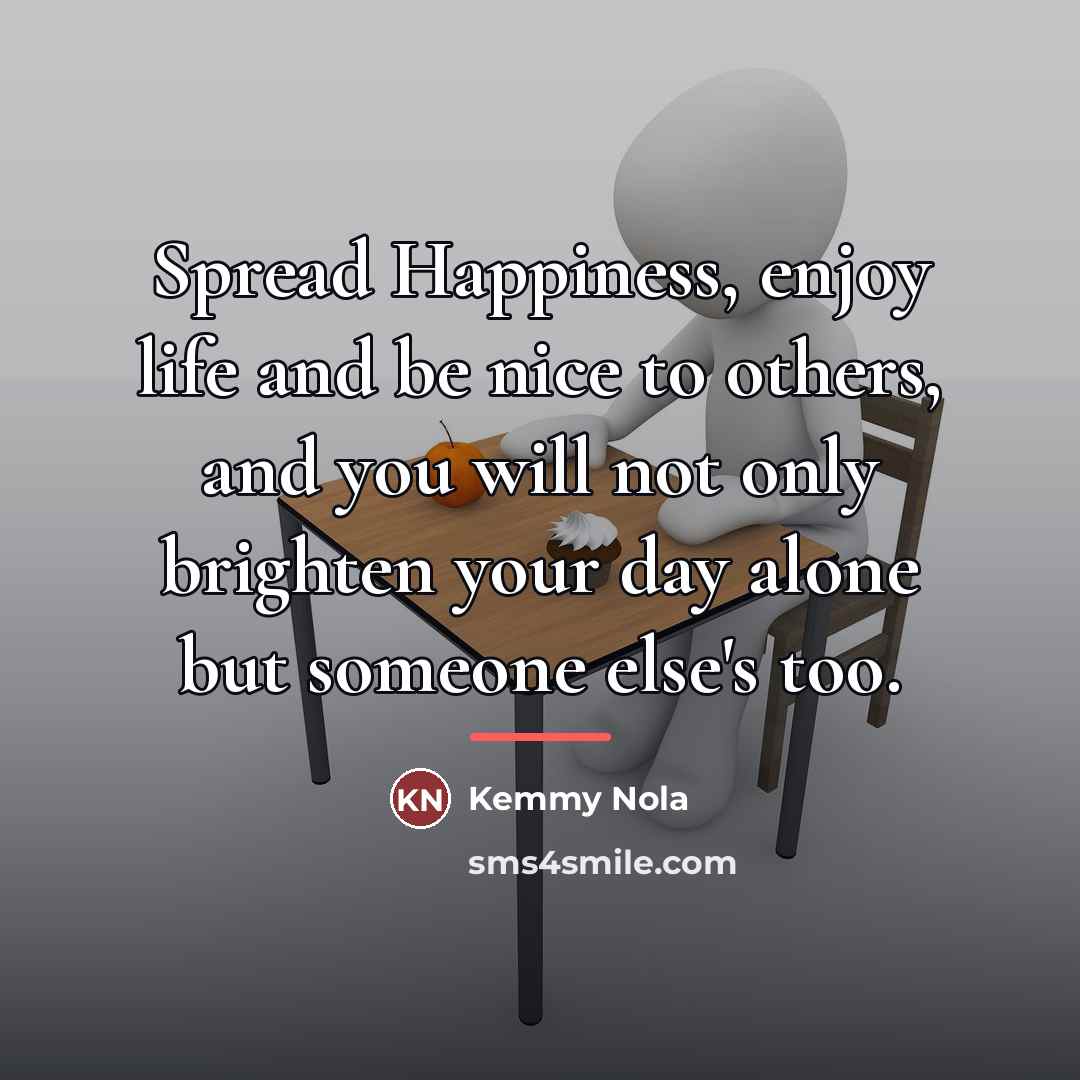 “Spread Happiness, enjoy life and be nice to others, and…” quote by Kemmy Nola