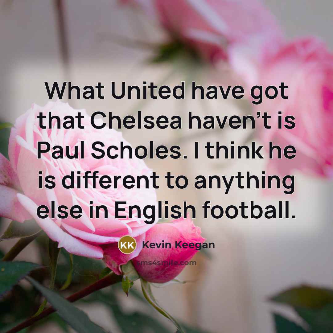 “What United have got that Chelsea haven't is Paul Scholes.…” quote by Kevin Keegan