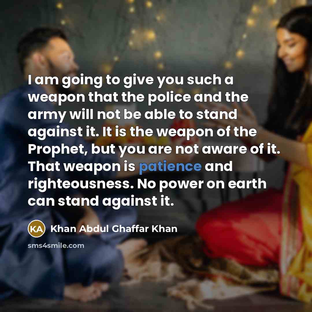 “I am going to give you such a weapon that…” quote by Khan Abdul Ghaffar Khan
