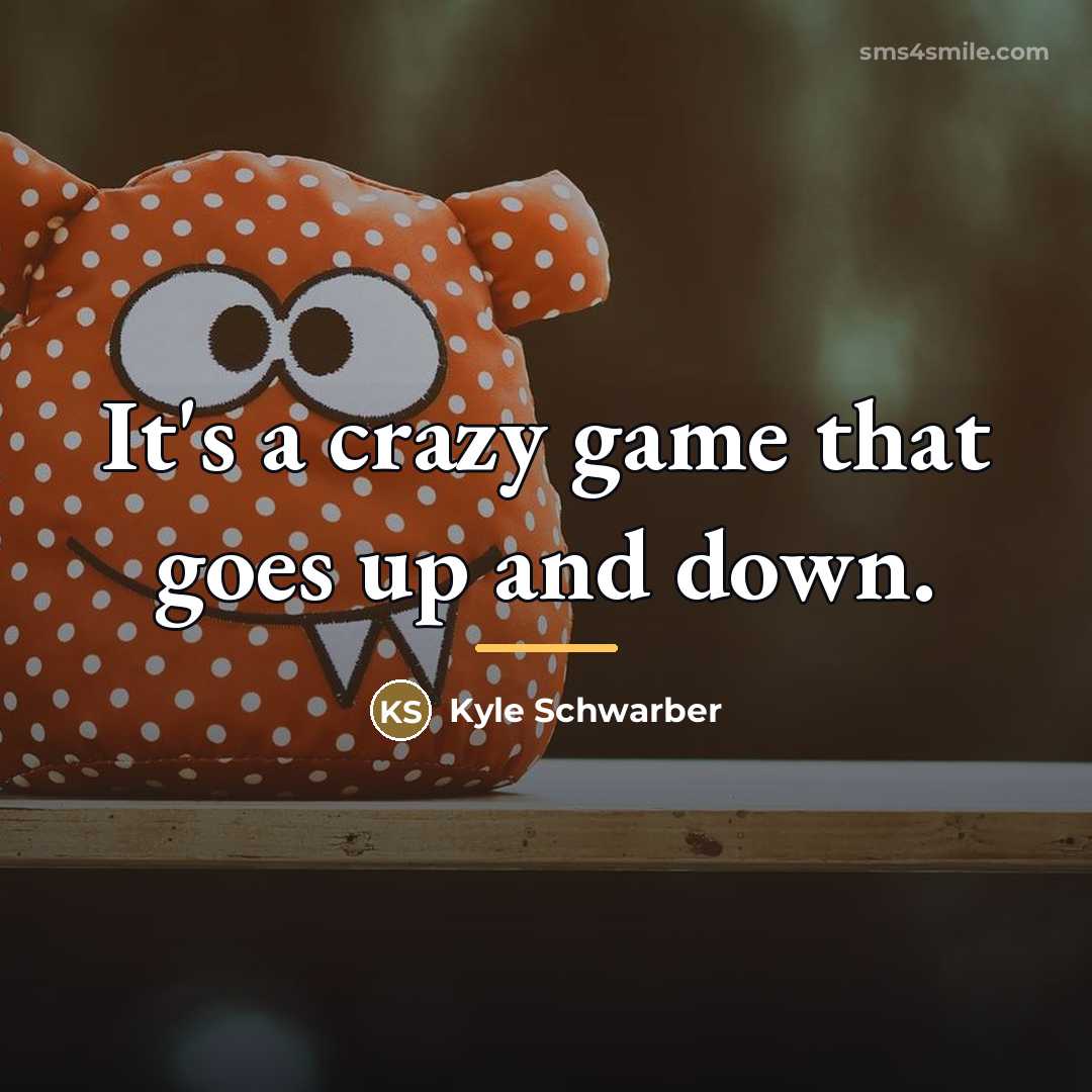 “It's a crazy game that goes up and down.…” quote by Kyle Schwarber