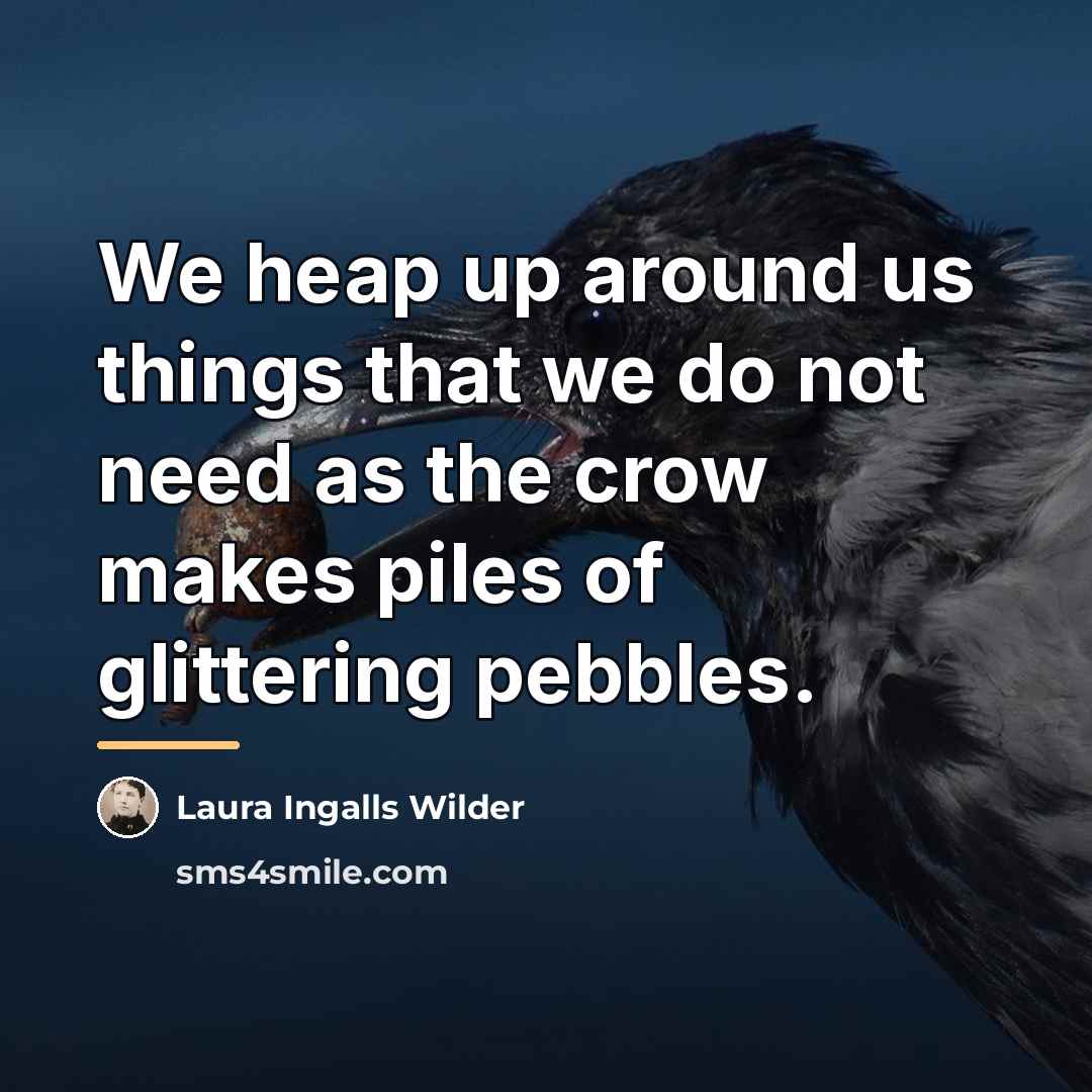 “We heap up around us things that we do not…” quote by Laura Ingalls Wilder
