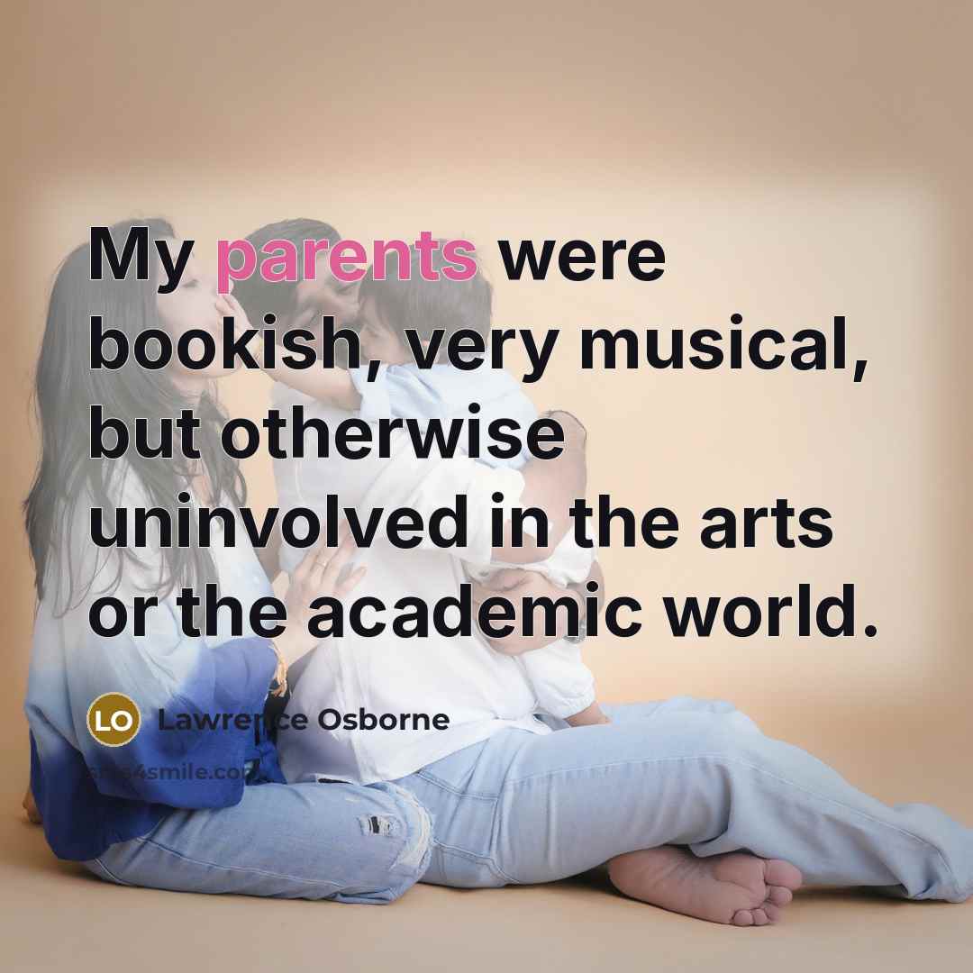 “My parents were bookish, very musical, but otherwise uninvolved in…” quote by Lawrence Osborne