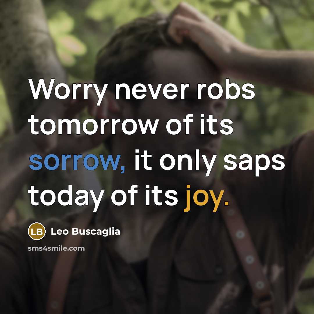 “Worry never robs tomorrow of its sorrow, it only saps…” quote by Leo Buscaglia