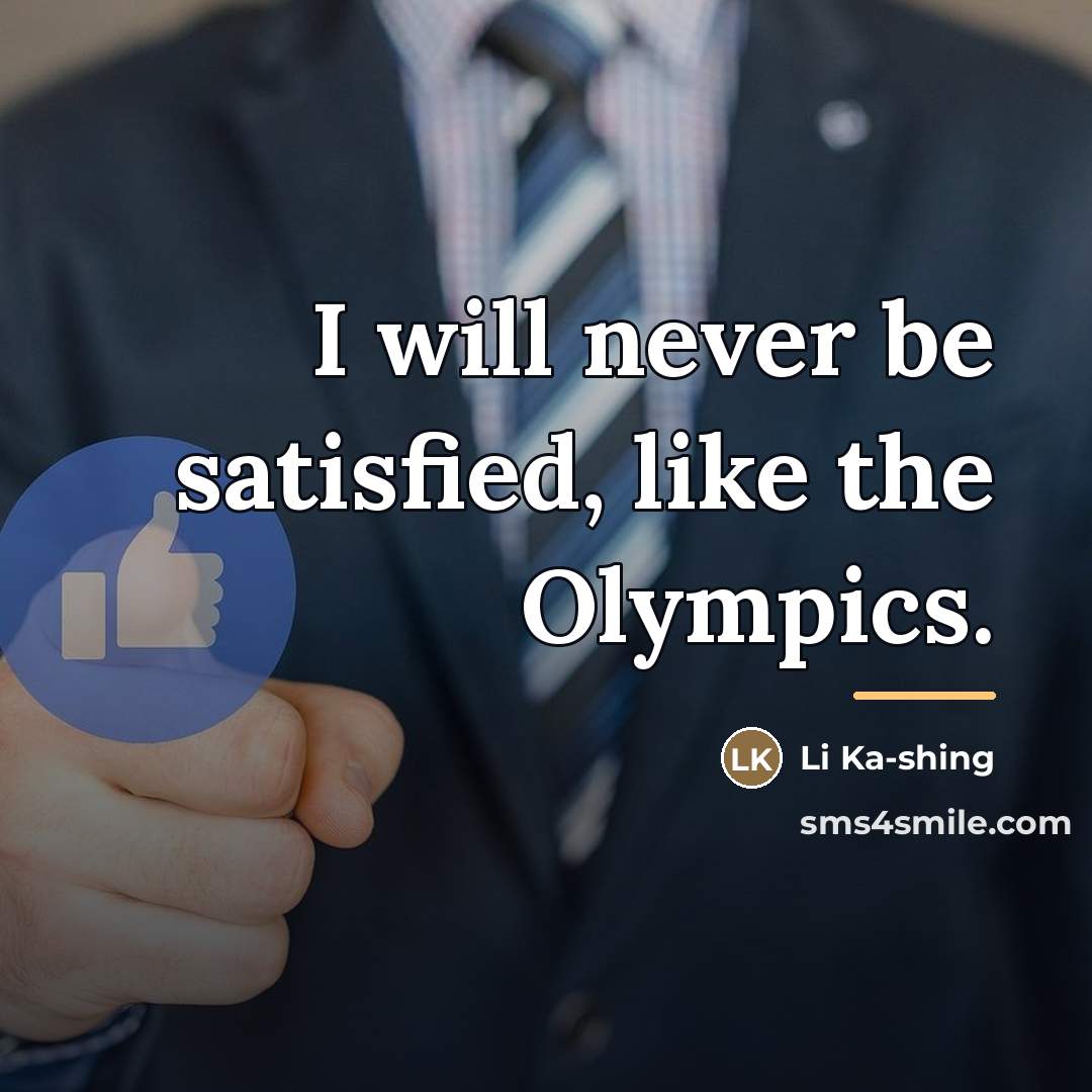 “I will never be satisfied, like the Olympics.…” quote by Li Ka-shing