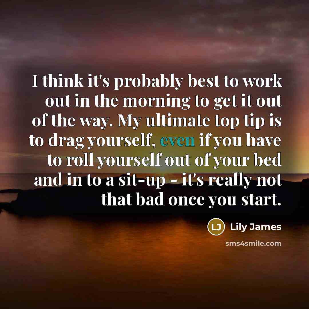 “I think it's probably best to work out in the…” quote by Lily James