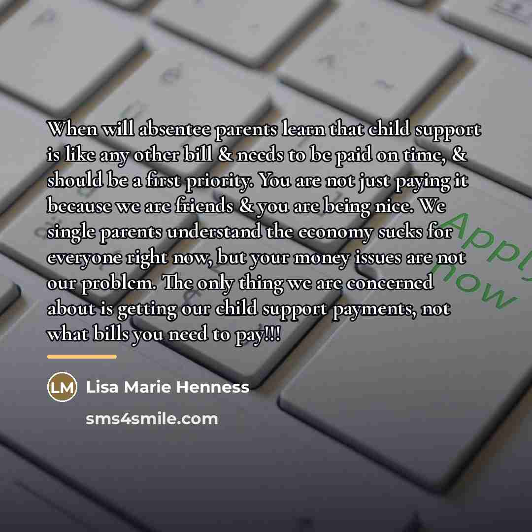 “When will absentee parents learn that child support is like…” quote by Lisa Marie Henness