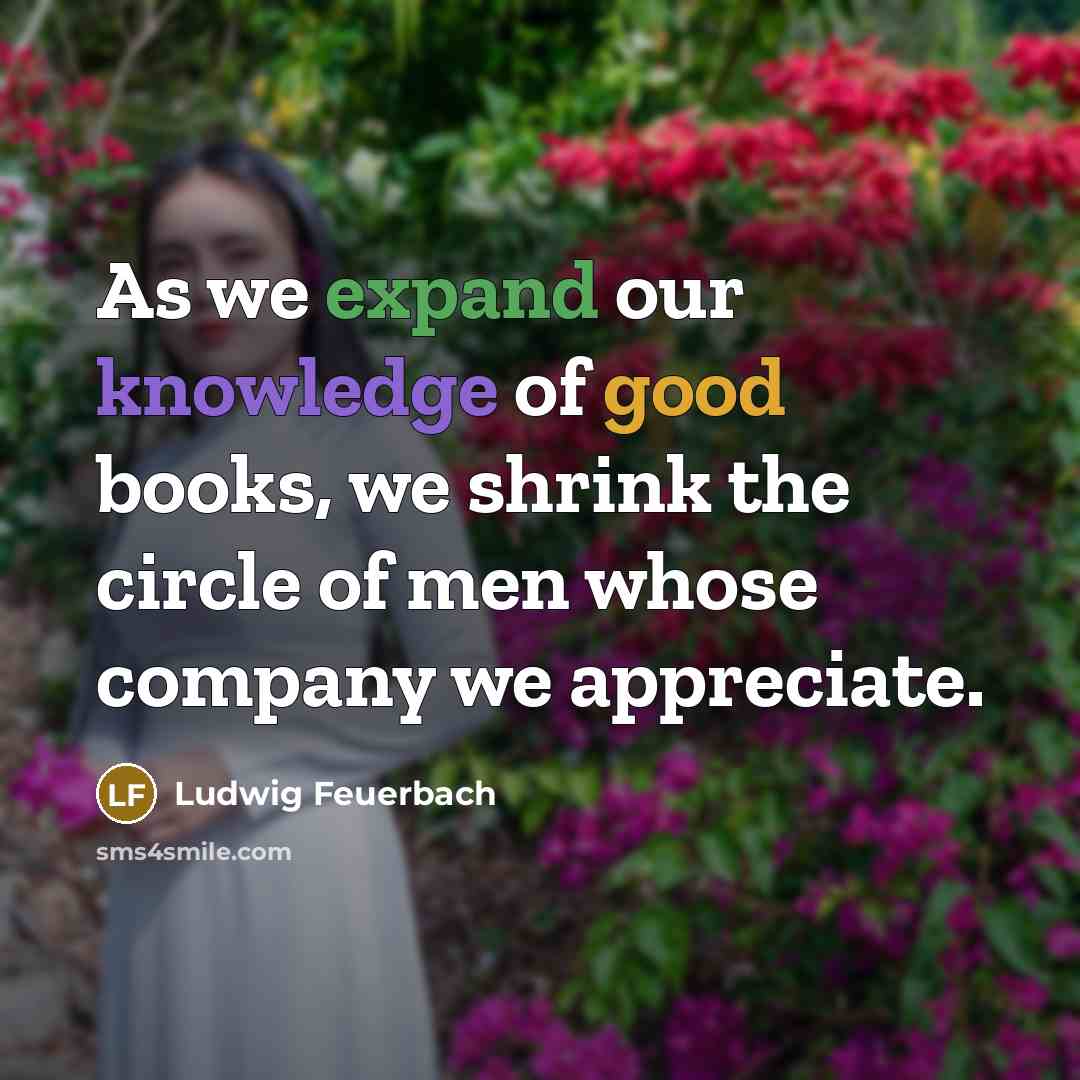 “As we expand our knowledge of good books, we shrink…” quote by Ludwig Feuerbach