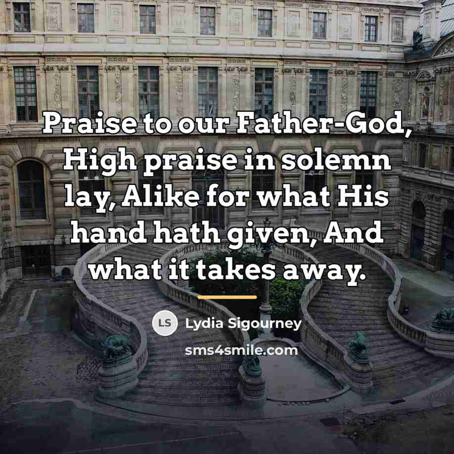 “Praise to our Father-God, High praise in solemn lay, Alike…” quote by Lydia Sigourney