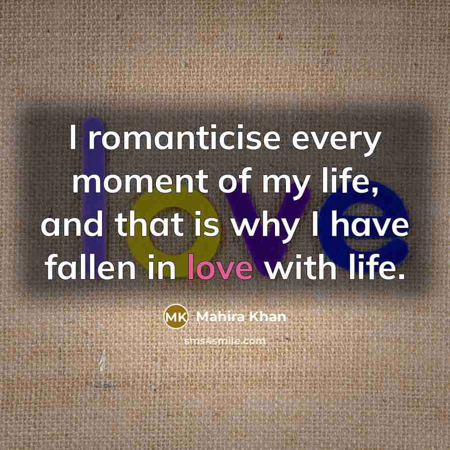 “I romanticise every moment of my life, and that is…” quote by Mahira Khan