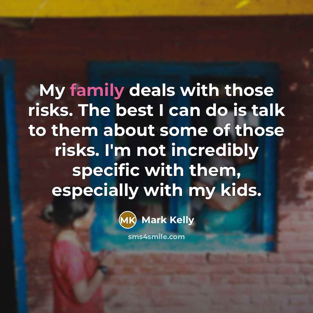 “My family deals with those risks. The best I can…” quote by Mark Kelly