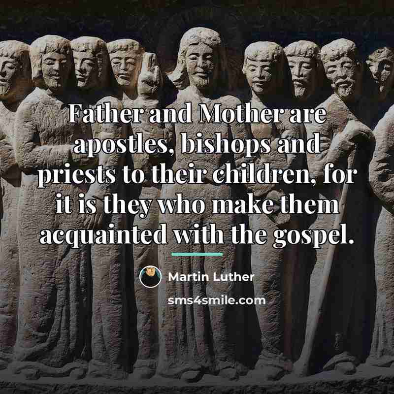 “Father and Mother are apostles, bishops and priests to their…” quote by Martin Luther
