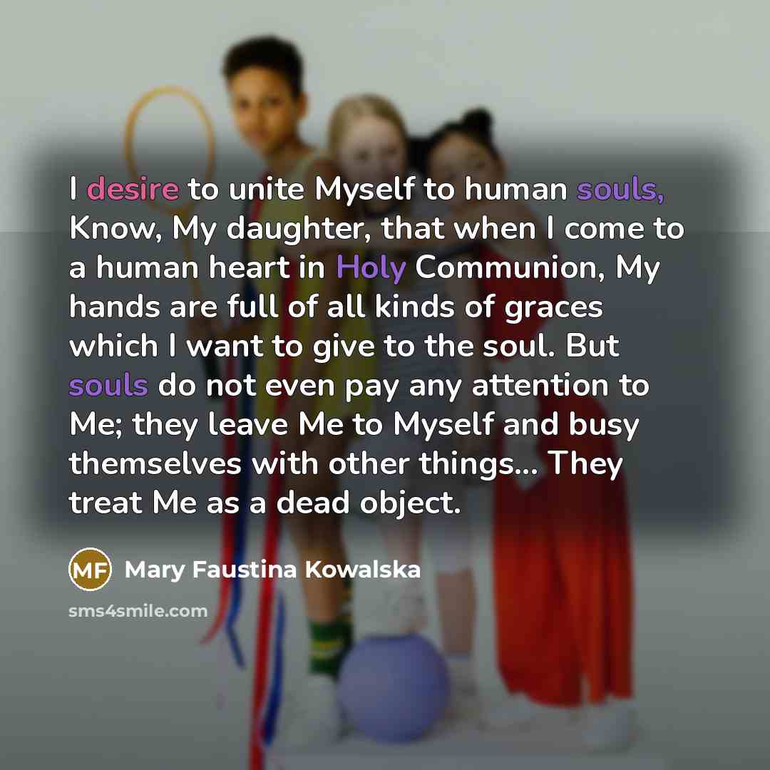 “I desire to unite Myself to human souls, Know, My…” quote by Mary Faustina Kowalska