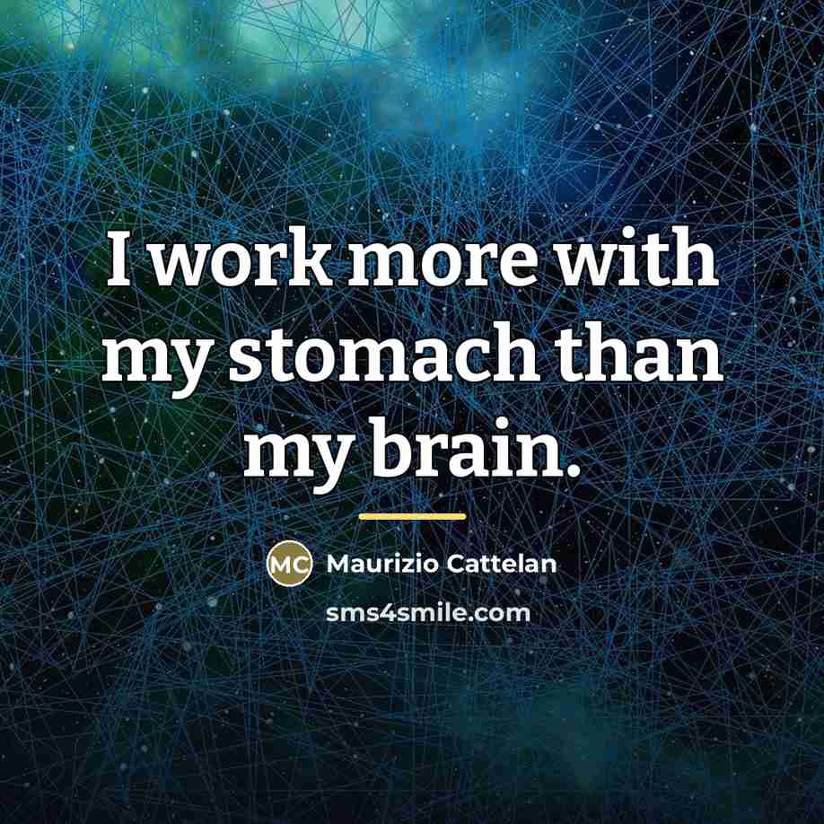 “I work more with my stomach than my brain.…” quote by Maurizio Cattelan