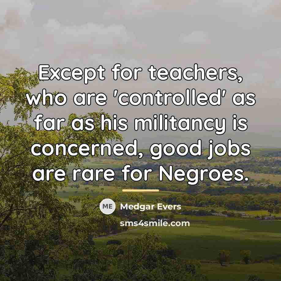 “Except for teachers, who are 'controlled' as far as his…” quote by Medgar Evers
