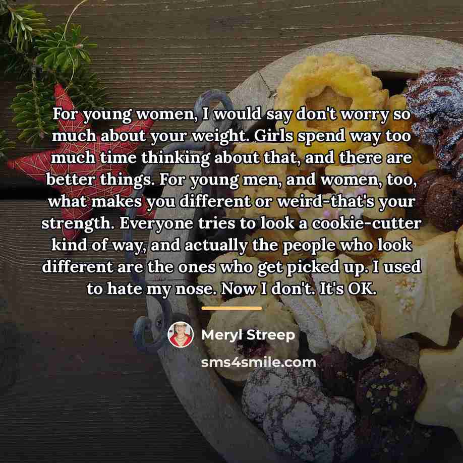 “For young women, I would say don't worry so much…” quote by Meryl Streep