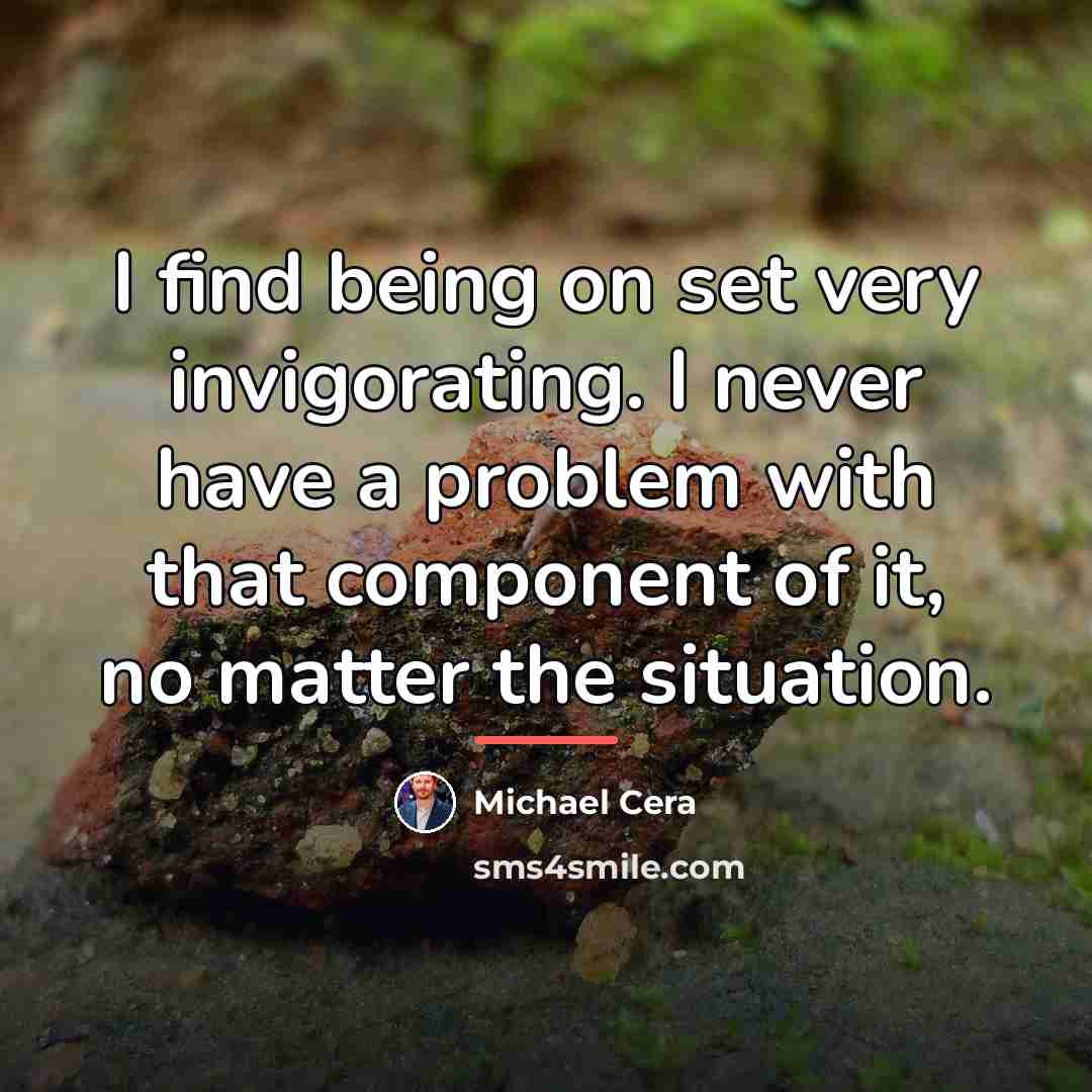 “I find being on set very invigorating. I never have…” quote by Michael Cera
