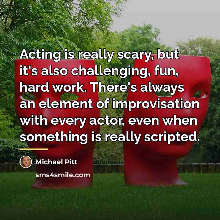 “Acting is really scary, but it's also challenging, fun, hard…” quote by Michael Pitt