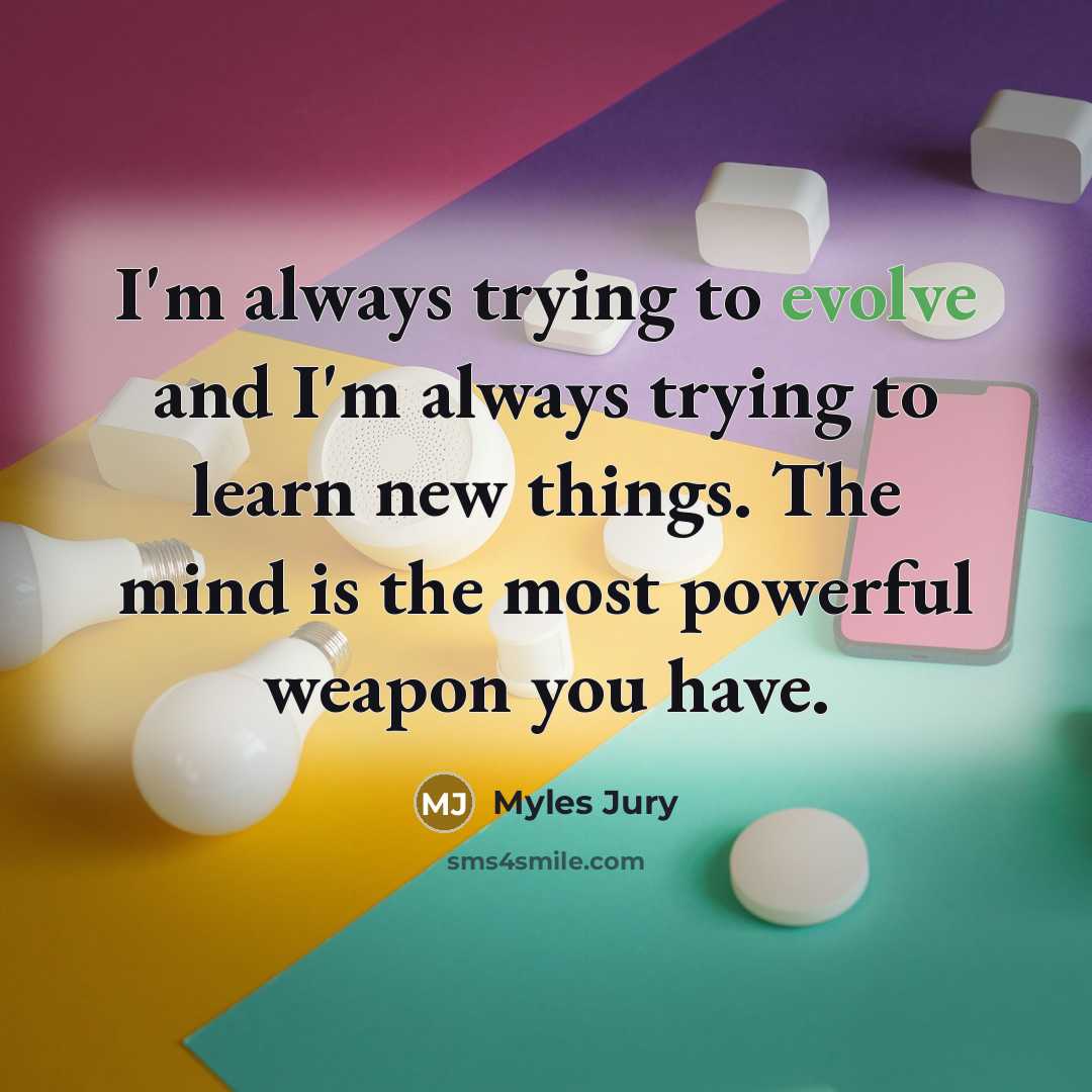 “I'm always trying to evolve and I'm always trying to…” quote by Myles Jury
