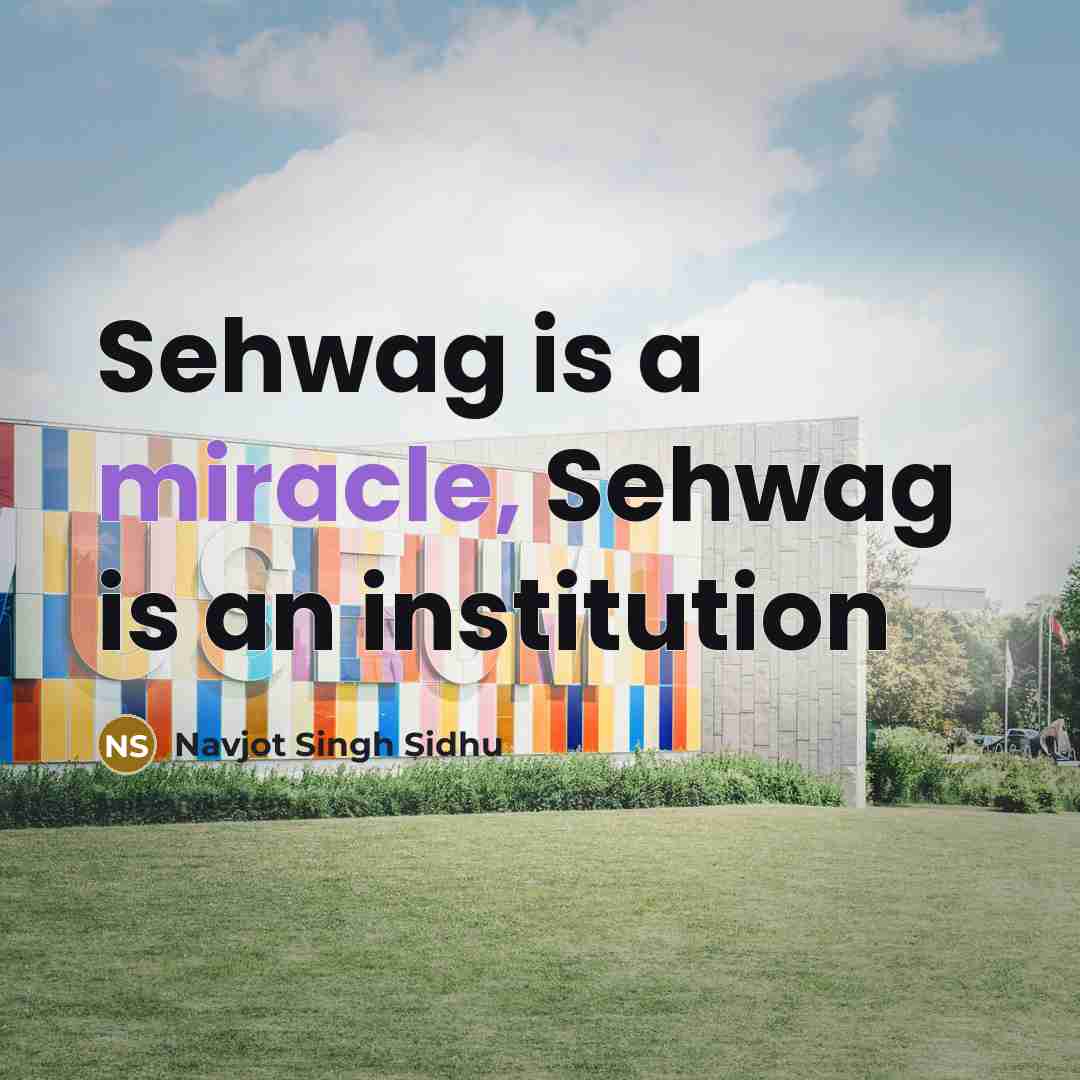 “Sehwag is a miracle, Sehwag is an institution” quote by Navjot Singh Sidhu