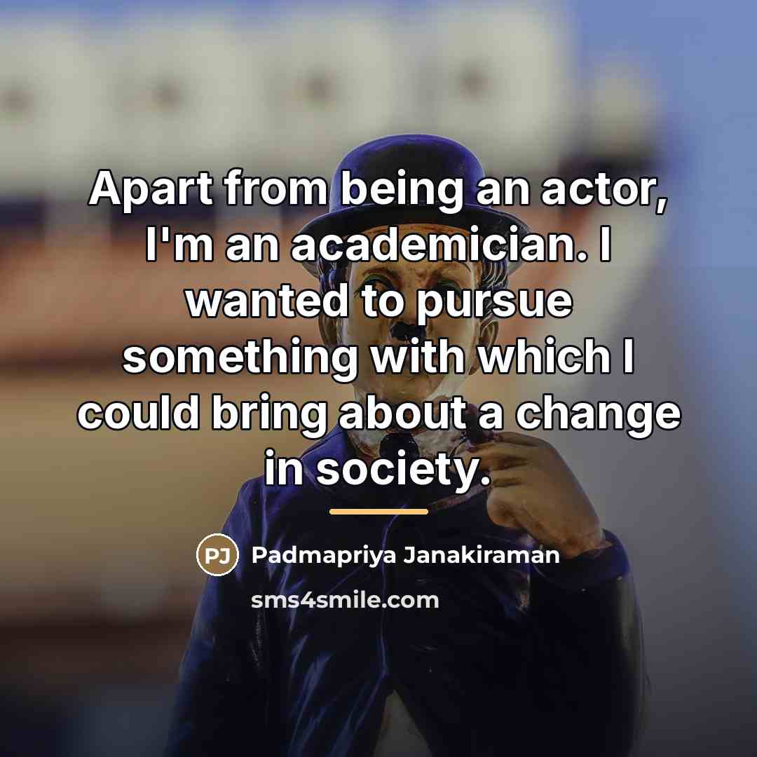 “Apart from being an actor, I'm an academician. I wanted…” quote by Padmapriya Janakiraman