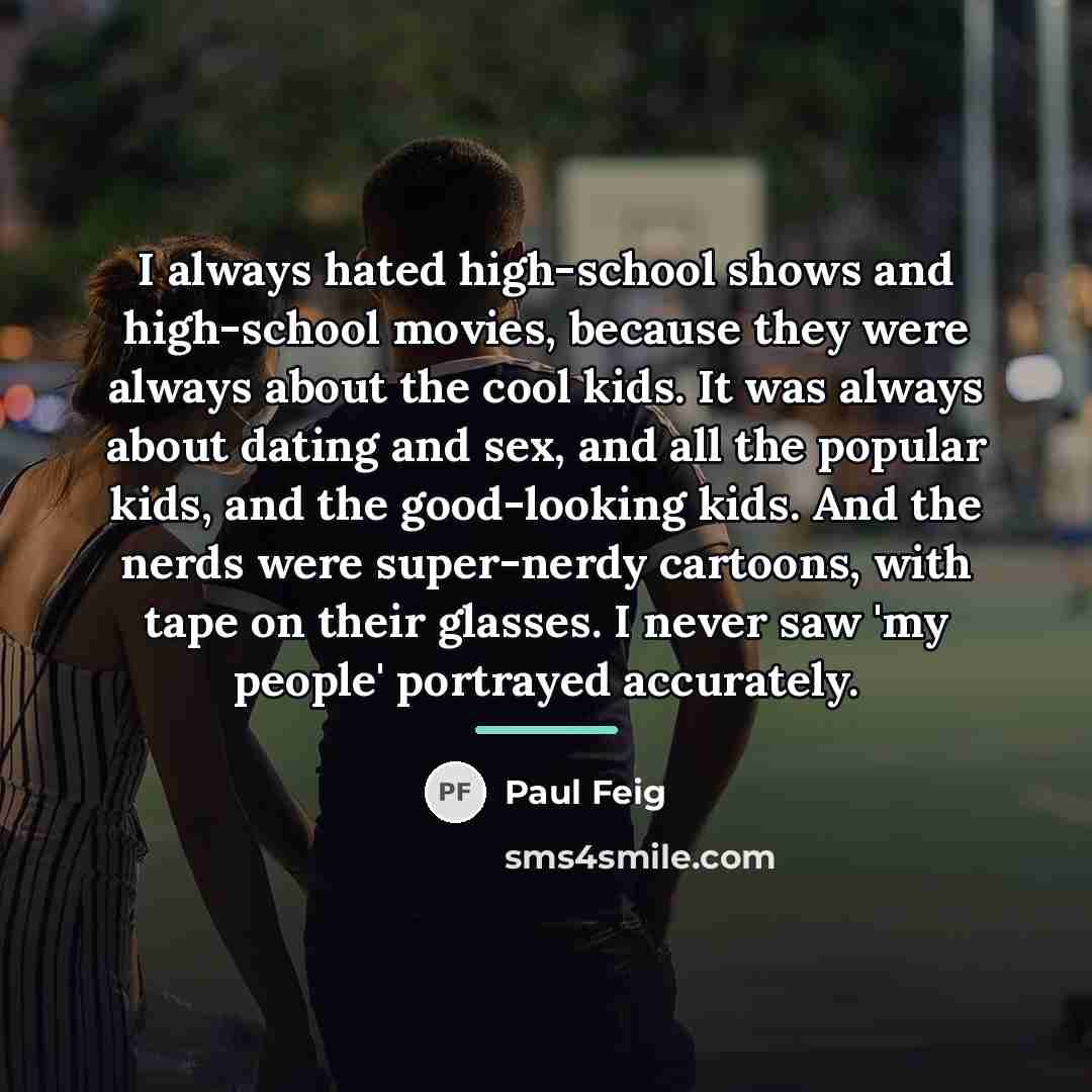 “I always hated high-school shows and high-school movies, because they…” quote by Paul Feig